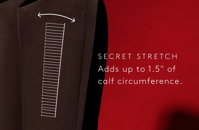 secret stretch adds up to 1.5 inches of calf circumference