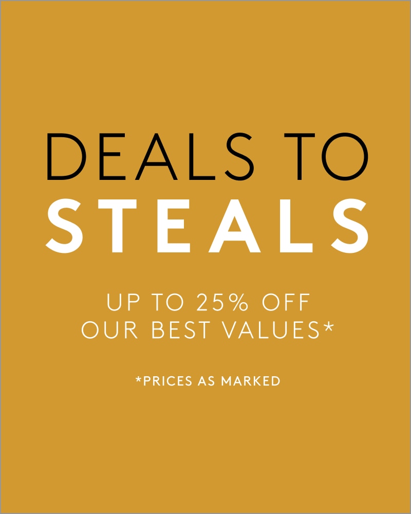 DEALS TO STEALS up to 25% off our best values prices as marked
