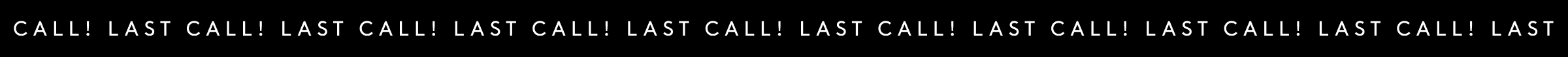 LAST CALL!